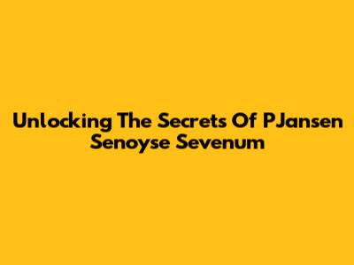 Unlocking The Secrets Of PJansen Senoyse Sevenum