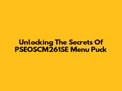 Unlocking The Secrets Of PSEOSCM261SE Menu Puck