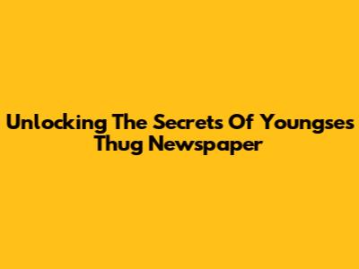 Unlocking The Secrets Of Youngse's Thug Newspaper