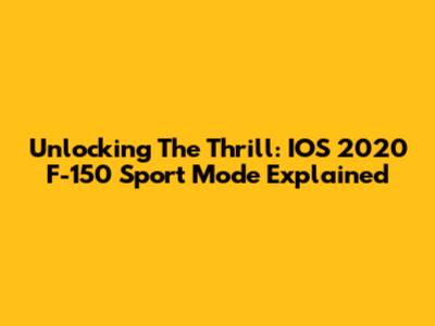 Unlocking The Thrill: IOS 2020 F-150 Sport Mode Explained