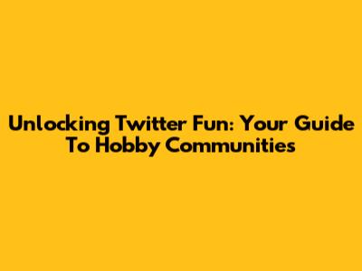 Unlocking Twitter Fun: Your Guide To Hobby Communities