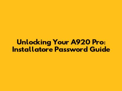 Unlocking Your A920 Pro: Installatore Password Guide