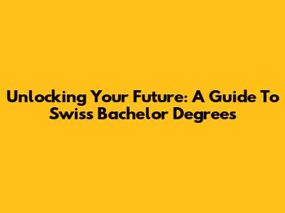 Unlocking Your Future: A Guide To Swiss Bachelor Degrees