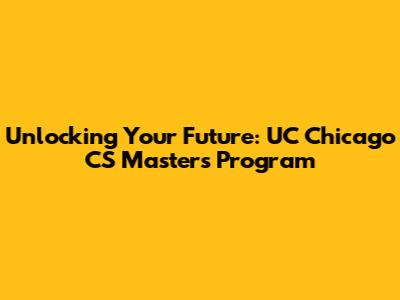 Unlocking Your Future: UC Chicago CS Master's Program