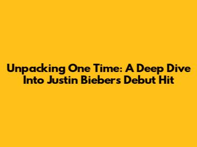 Unpacking 'One Time': A Deep Dive Into Justin Bieber's Debut Hit