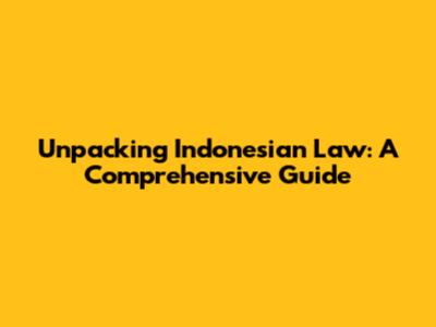Unpacking Indonesian Law: A Comprehensive Guide