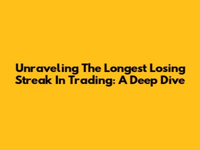 Unraveling The Longest Losing Streak In Trading: A Deep Dive
