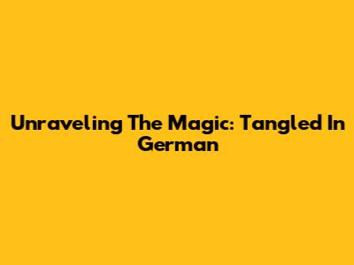 Unraveling The Magic: Tangled In German