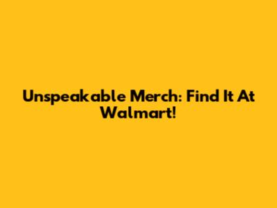 Unspeakable Merch: Find It At Walmart!