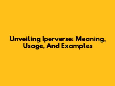 Unveiling 'Iperverse': Meaning, Usage, And Examples