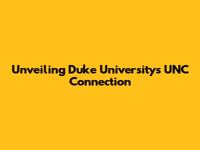 Unveiling Duke University's UNC Connection