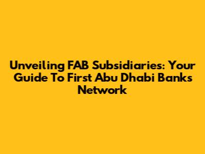 Unveiling FAB Subsidiaries: Your Guide To First Abu Dhabi Bank's Network