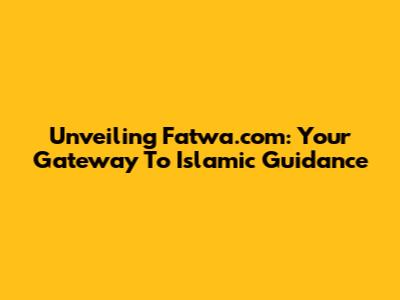 Unveiling Fatwa.com: Your Gateway To Islamic Guidance