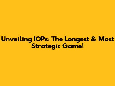 Unveiling IOPs: The Longest & Most Strategic Game!