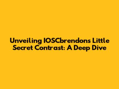 Unveiling IOSCbrendons Little Secret Contrast: A Deep Dive