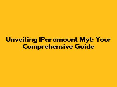 Unveiling IParamount Myt: Your Comprehensive Guide