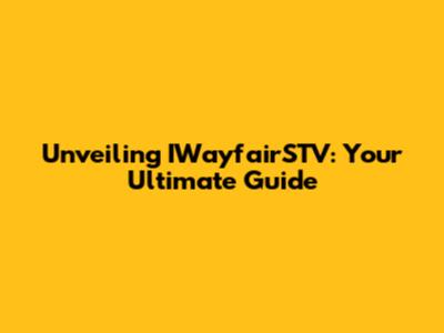 Unveiling IWayfairSTV: Your Ultimate Guide