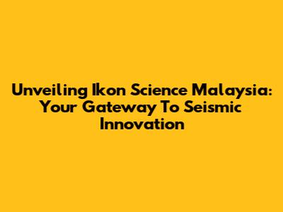 Unveiling Ikon Science Malaysia: Your Gateway To Seismic Innovation
