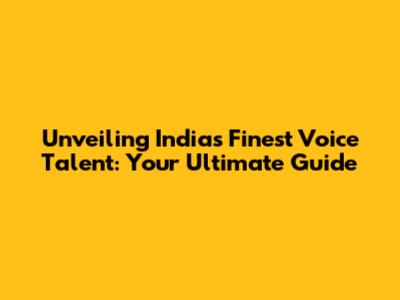 Unveiling India's Finest Voice Talent: Your Ultimate Guide