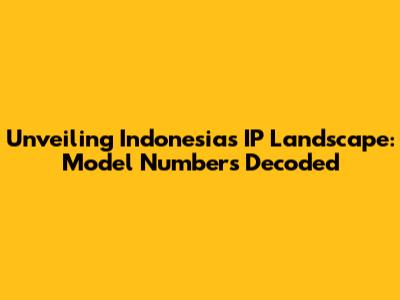 Unveiling Indonesia's IP Landscape: Model Numbers Decoded