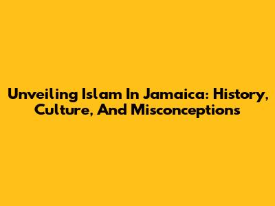 Unveiling Islam In Jamaica: History, Culture, And Misconceptions