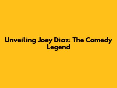 Unveiling Joey Diaz: The Comedy Legend