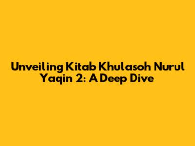 Unveiling Kitab Khulasoh Nurul Yaqin 2: A Deep Dive