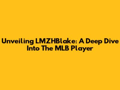 Unveiling LMZHBlake: A Deep Dive Into The MLB Player