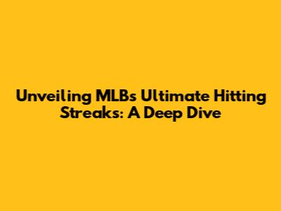 Unveiling MLB's Ultimate Hitting Streaks: A Deep Dive