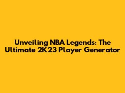 Unveiling NBA Legends: The Ultimate 2K23 Player Generator