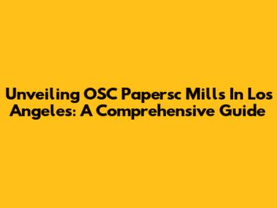 Unveiling OSC Papersc Mills In Los Angeles: A Comprehensive Guide