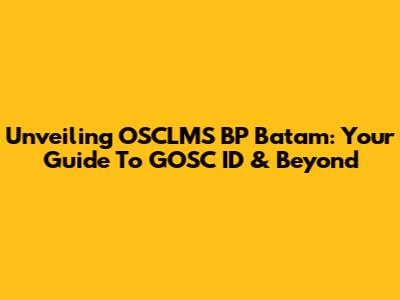 Unveiling OSCLMS BP Batam: Your Guide To GOSC ID & Beyond