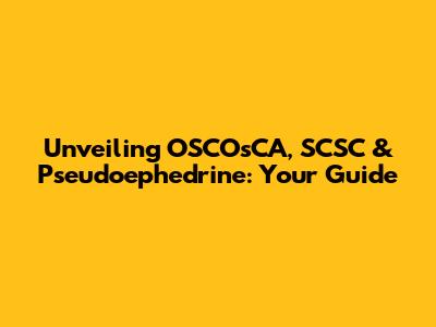 Unveiling OSCOsCA, SCSC & Pseudoephedrine: Your Guide