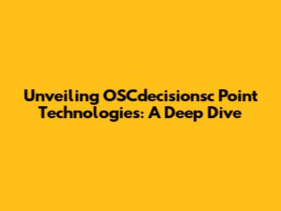 Unveiling OSCdecisionsc Point Technologies: A Deep Dive