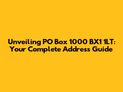 Unveiling PO Box 1000 BX1 1LT: Your Complete Address Guide