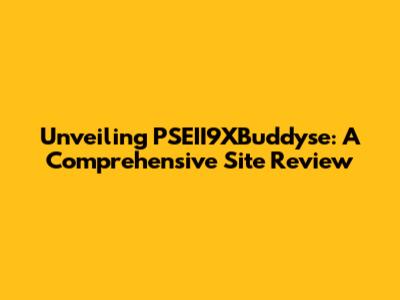 Unveiling PSEII9XBuddyse: A Comprehensive Site Review