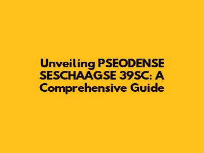 Unveiling PSEODENSE SESCHAAGSE 39SC: A Comprehensive Guide
