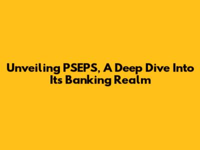 Unveiling PSEPS, A Deep Dive Into Its Banking Realm