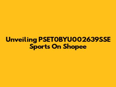 Unveiling PSET0BYU002639SSE Sports On Shopee