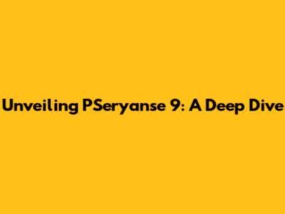 Unveiling PSeryanse 9: A Deep Dive