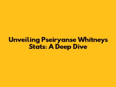 Unveiling Pseiryanse Whitney's Stats: A Deep Dive