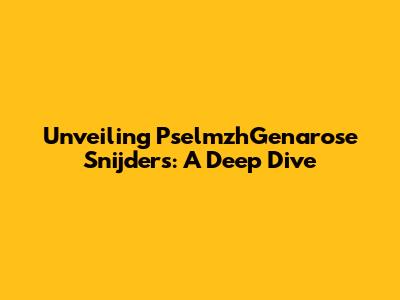Unveiling PselmzhGenarose Snijders: A Deep Dive