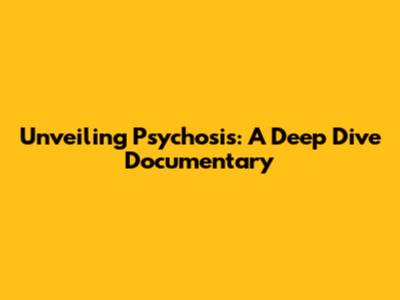 Unveiling Psychosis: A Deep Dive Documentary