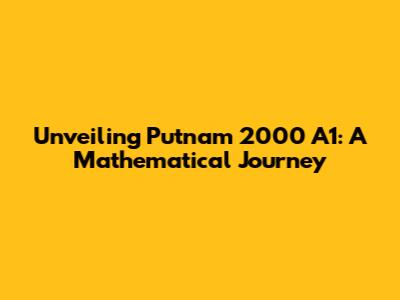 Unveiling Putnam 2000 A1: A Mathematical Journey