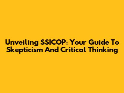Unveiling SSICOP: Your Guide To Skepticism And Critical Thinking