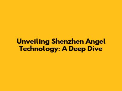 Unveiling Shenzhen Angel Technology: A Deep Dive