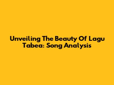 Unveiling The Beauty Of 'Lagu Tabea': Song Analysis