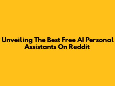 Unveiling The Best Free AI Personal Assistants On Reddit