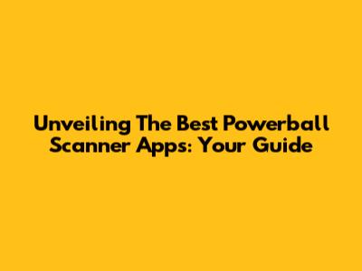 Unveiling The Best Powerball Scanner Apps: Your Guide