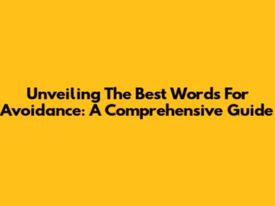 Unveiling The Best Words For 'Avoidance': A Comprehensive Guide